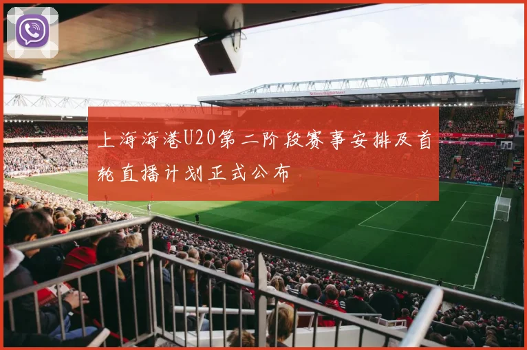 上海海港U20第二阶段赛事安排及首轮直播计划正式公布